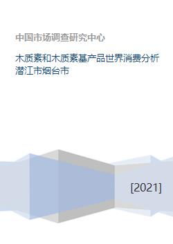 木质素和木质素基产品世界消费分析潜江市烟台市